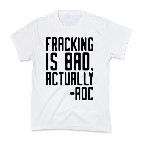 Fracking Is Bad Actually AOC quote Kids T-Shirt