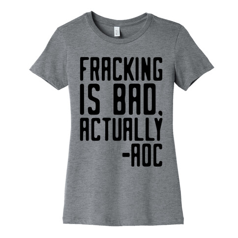 Fracking Is Bad Actually AOC quote Womens T-Shirt