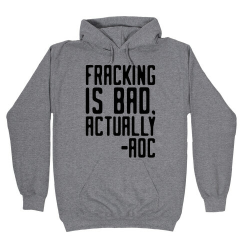 Fracking Is Bad Actually AOC quote Hooded Sweatshirt