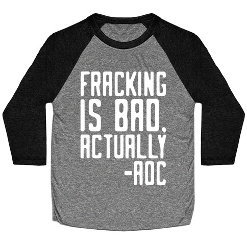 Fracking Is Bad Actually AOC Quote White Print Baseball Tee