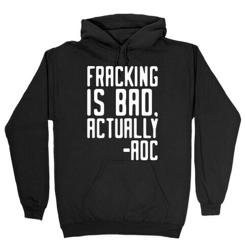 Fracking Is Bad Actually AOC Quote White Print Hooded Sweatshirt