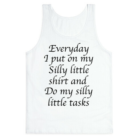 Everyday I Put On My Silly Little Shirt And Do My Silly Little Tasks Tank Top