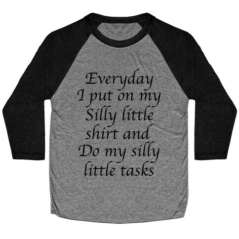 Everyday I Put On My Silly Little Shirt And Do My Silly Little Tasks Baseball Tee
