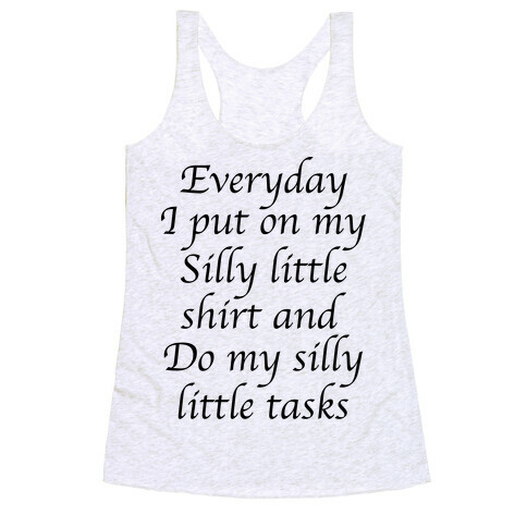 Everyday I Put On My Silly Little Shirt And Do My Silly Little Tasks Racerback Tank Top