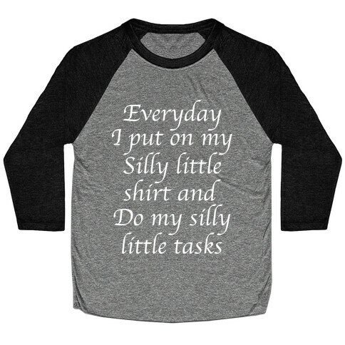 Everyday I Put On My Silly Little Shirt And Do My Silly Little Tasks Baseball Tee