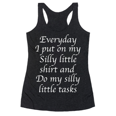 Everyday I Put On My Silly Little Shirt And Do My Silly Little Tasks Racerback Tank Top