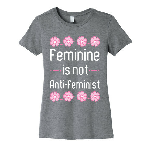 Feminine Is Not Anti-Feminist Womens T-Shirt