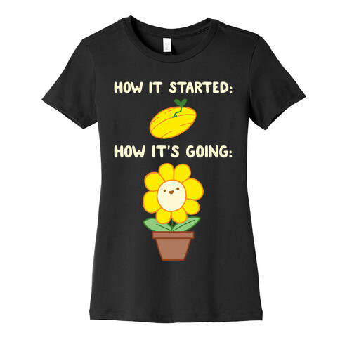 How It Started and How It's Going Flower Womens T-Shirt