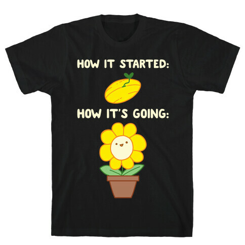 How It Started and How It's Going Flower T-Shirt