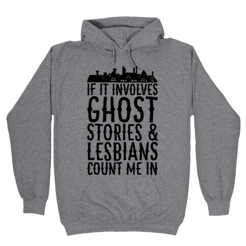 If It Involves Ghost Stories and Lesbians Count Me In Parody Hooded Sweatshirt