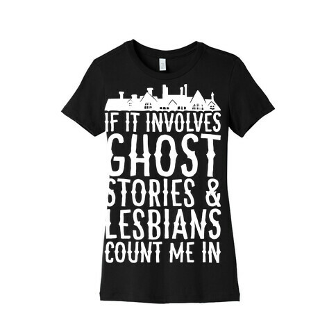 If It Involves Ghost Stories and Lesbians Count Me In Parody White Print Womens T-Shirt