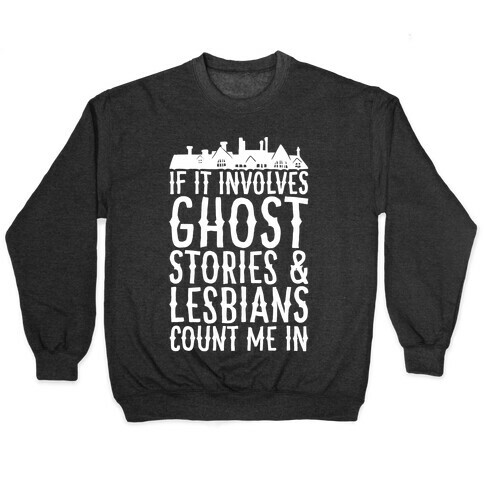 If It Involves Ghost Stories and Lesbians Count Me In Parody White Print Pullover