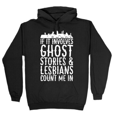 If It Involves Ghost Stories and Lesbians Count Me In Parody White Print Hooded Sweatshirt