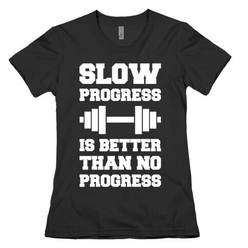 Slow Progress Is Better Than No Progress Womens T-Shirt