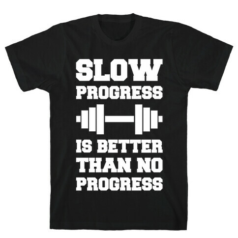 Slow Progress Is Better Than No Progress T-Shirt