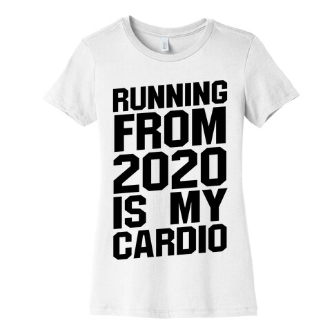 Running From 2020 Is My Cardio Womens T-Shirt