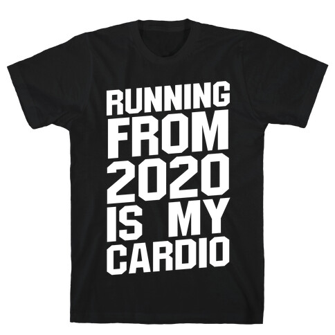 Running From 2020 Is My Cardio T-Shirt