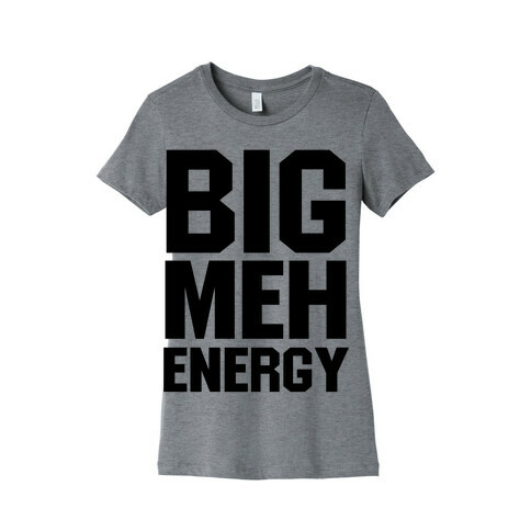 Big Meh Energy Womens T-Shirt