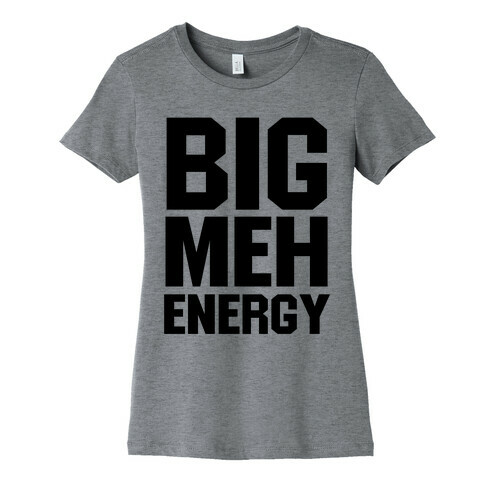 Big Meh Energy Womens T-Shirt