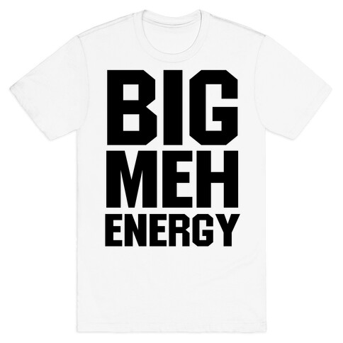 Big Meh Energy T-Shirt