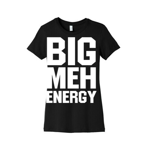 Big Meh Energy Womens T-Shirt