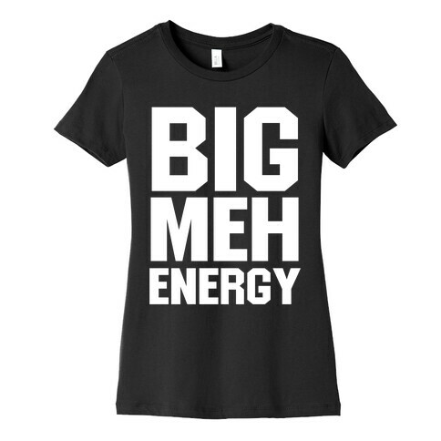 Big Meh Energy Womens T-Shirt