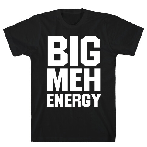 Big Meh Energy T-Shirt