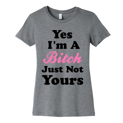 Yes I'm A Bitch Womens T-Shirt