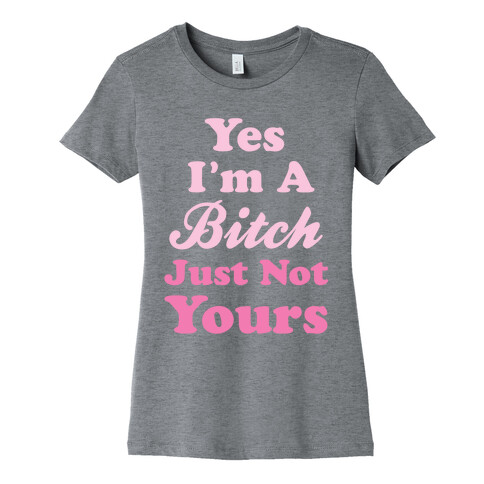 Yes I'm A Bitch Womens T-Shirt