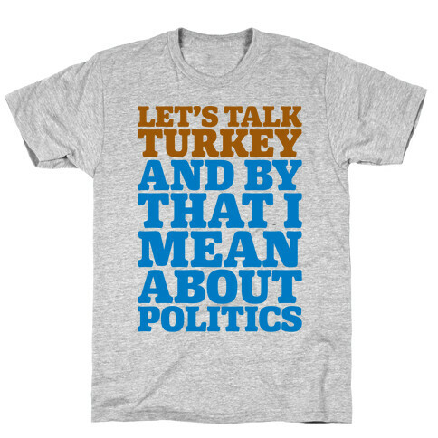 Let's Talk Turkey And By That I Mean About Politics T-Shirt