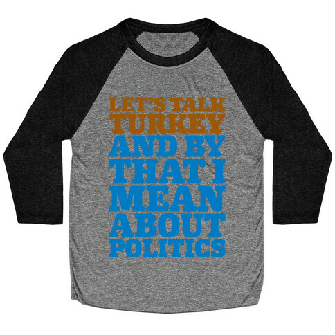 Let's Talk Turkey And By That I Mean About Politics Baseball Tee