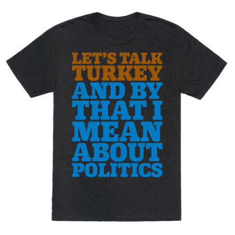 Let's Talk Turkey And By That I Mean About Politics T-Shirt