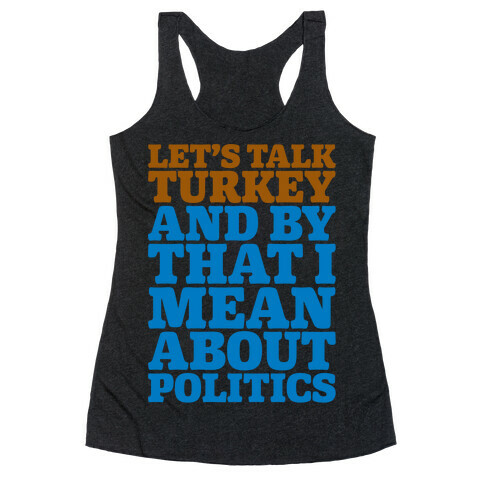 Let's Talk Turkey And By That I Mean About Politics Racerback Tank Top