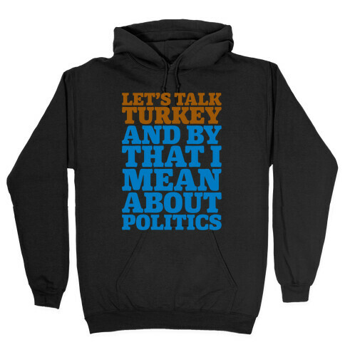 Let's Talk Turkey And By That I Mean About Politics Hooded Sweatshirt