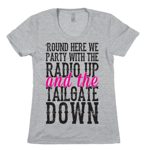 'Round Here We Party With The Radio Up And The Tailgate Down Womens T-Shirt