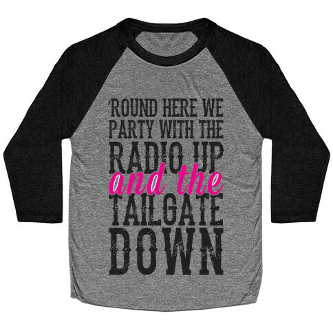 'Round Here We Party With The Radio Up And The Tailgate Down Baseball Tee