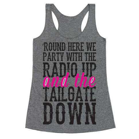 'Round Here We Party With The Radio Up And The Tailgate Down Racerback Tank Top