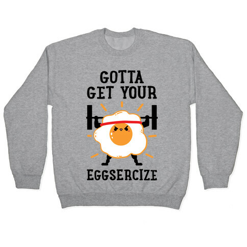 Gotta Get Your Eggsercize Pullover