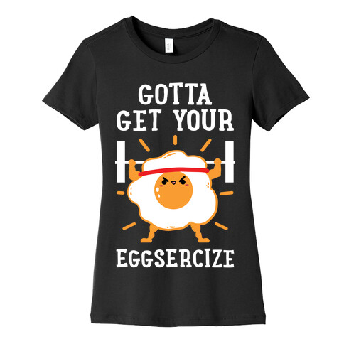 Gotta Get Your Eggsercize Womens T-Shirt