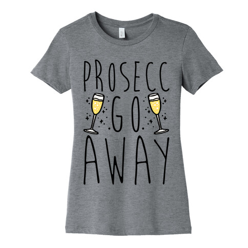 Prosecc Go Away  Womens T-Shirt