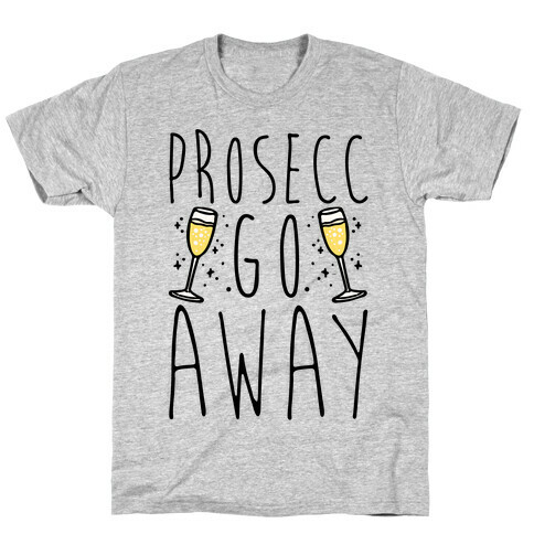 Prosecc Go Away  T-Shirt