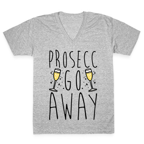 Prosecc Go Away  V-Neck Tee Shirt