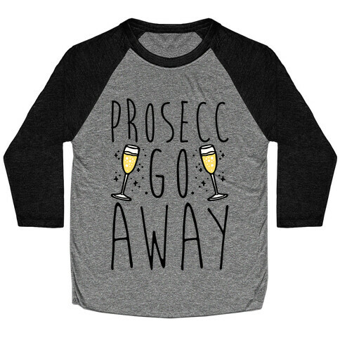 Prosecc Go Away  Baseball Tee