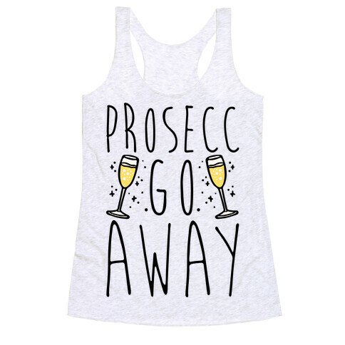 Prosecc Go Away  Racerback Tank Top