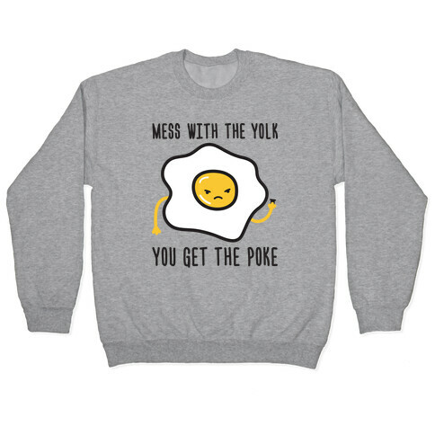 Mess With The Yolk You Get The Poke Pullover