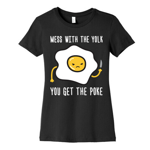 Mess With The Yolk You Get The Poke Womens T-Shirt