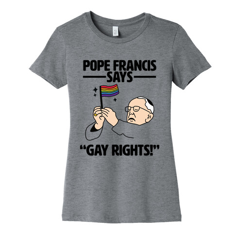 Pope Francis says, "Gay Rights!" Womens T-Shirt