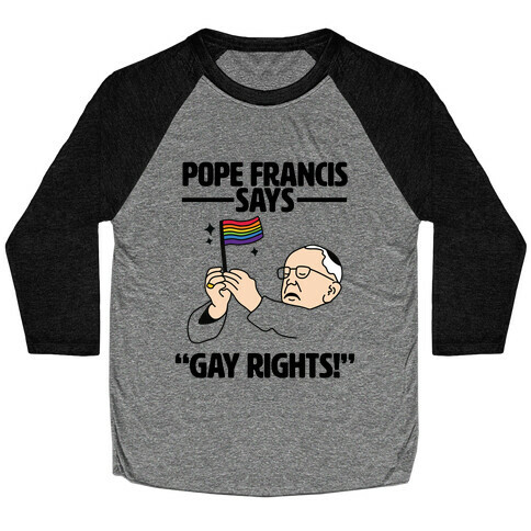 Pope Francis says, "Gay Rights!" Baseball Tee