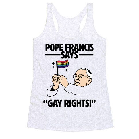 Pope Francis says, "Gay Rights!" Racerback Tank Top