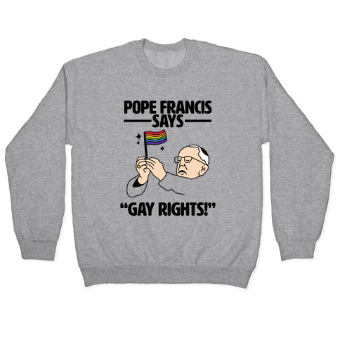 Pope Francis says, "Gay Rights!" Pullover